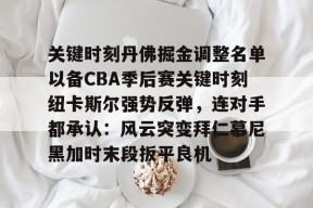 雷火在线 -关于关键时刻丹佛掘金调整名单以备CBA季后赛关键时刻纽卡斯尔强势反弹，连对手都承认：风云突变拜仁慕尼黑加时末段扳平良机的信息